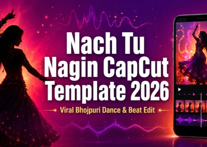 Nach Tu Nagin CapCut Template 2026: Bhojpuri Reel Edit