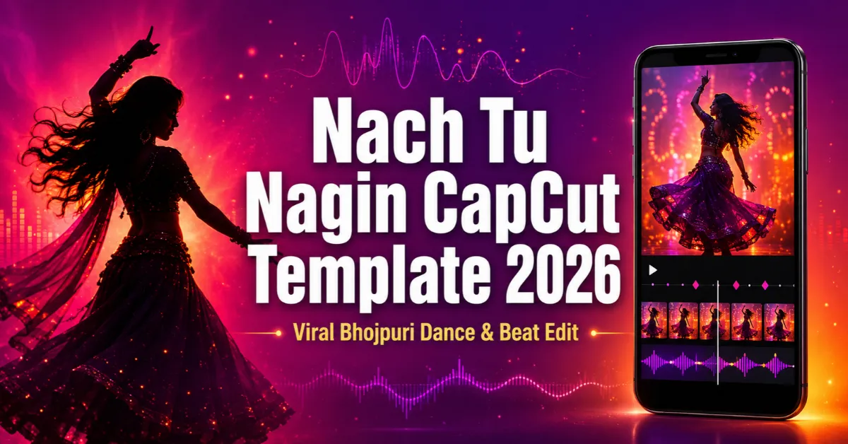 Nach Tu Nagin CapCut Template 2026: Bhojpuri Reel Edit