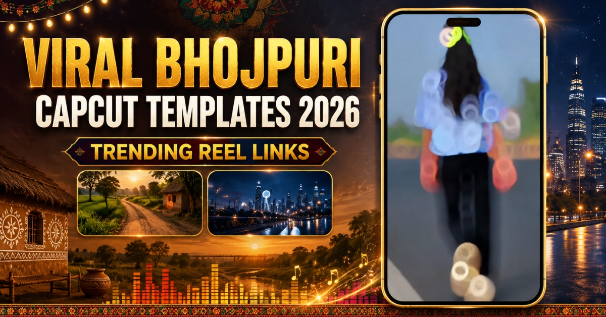 Viral Bhojpuri CapCut Templates 2026: Trending Reel Links